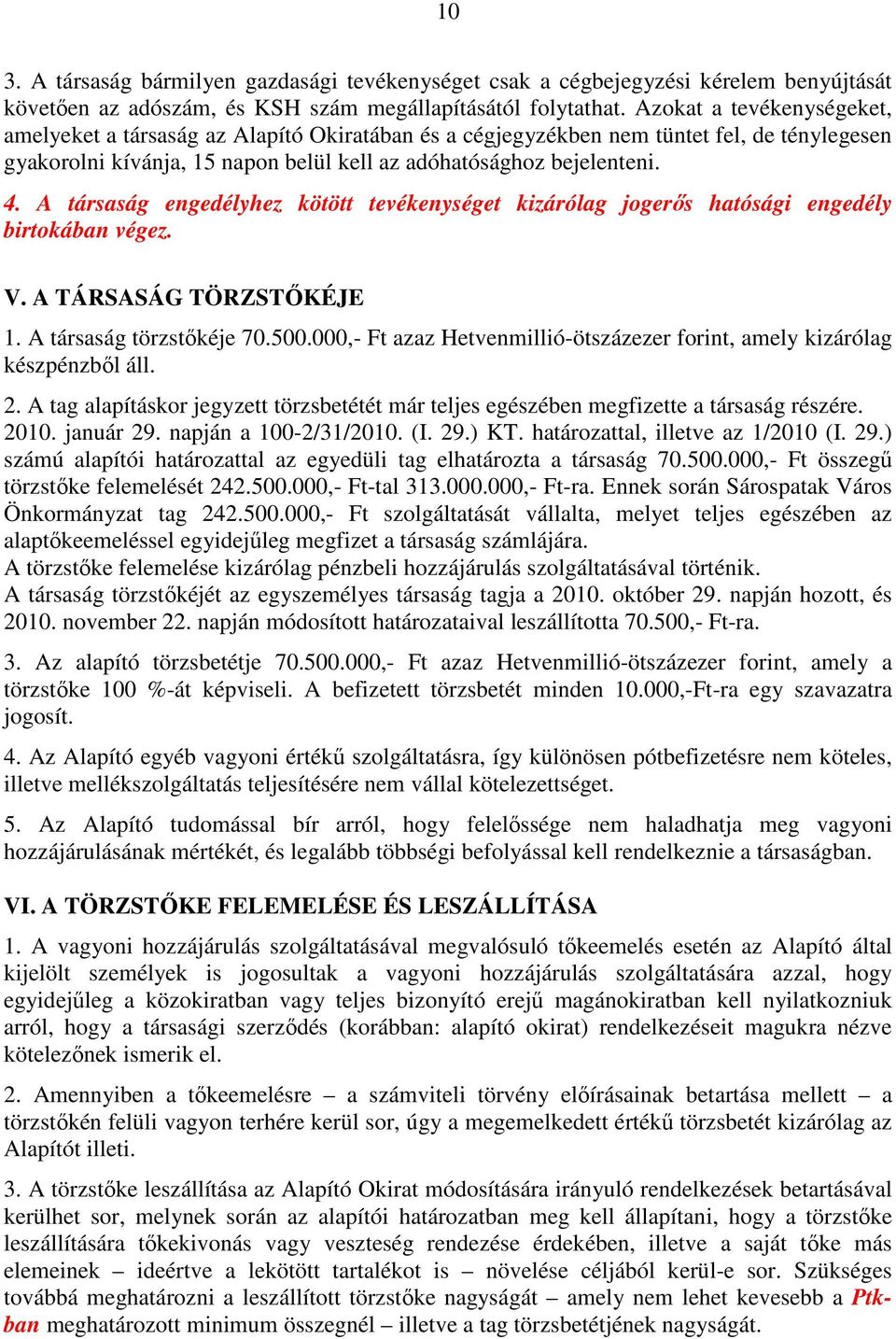 A társaság engedélyhez kötött tevékenységet kizárólag jogerős hatósági engedély birtokában végez. V. A TÁRSASÁG TÖRZSTŐKÉJE 1. A társaság törzstőkéje 70.500.