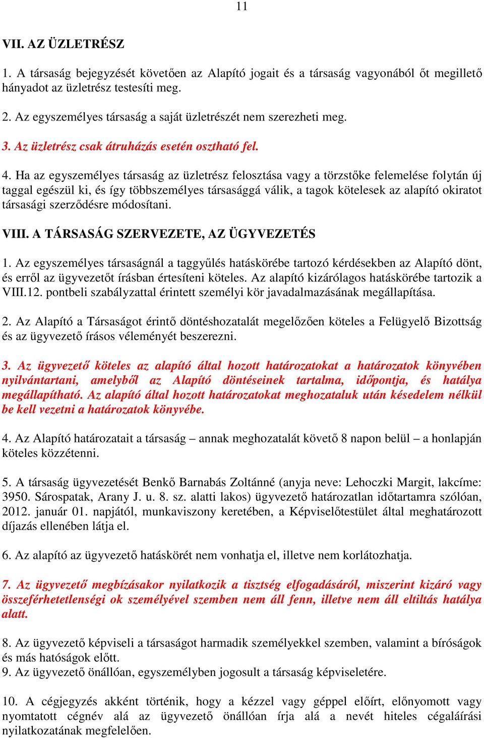 Ha az egyszemélyes társaság az üzletrész felosztása vagy a törzstőke felemelése folytán új taggal egészül ki, és így többszemélyes társasággá válik, a tagok kötelesek az alapító okiratot társasági