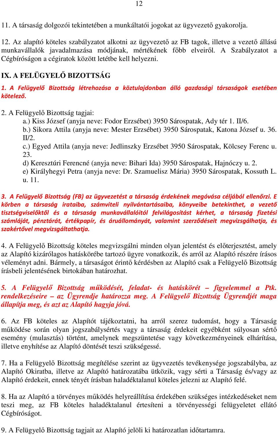 A Szabályzatot a Cégbíróságon a cégiratok között letétbe kell helyezni. IX. A FELÜGYELŐ BIZOTTSÁG 1. A Felügyelő Bizottság létrehozása a köztulajdonban álló gazdasági társaságok esetében kötelező. 2.