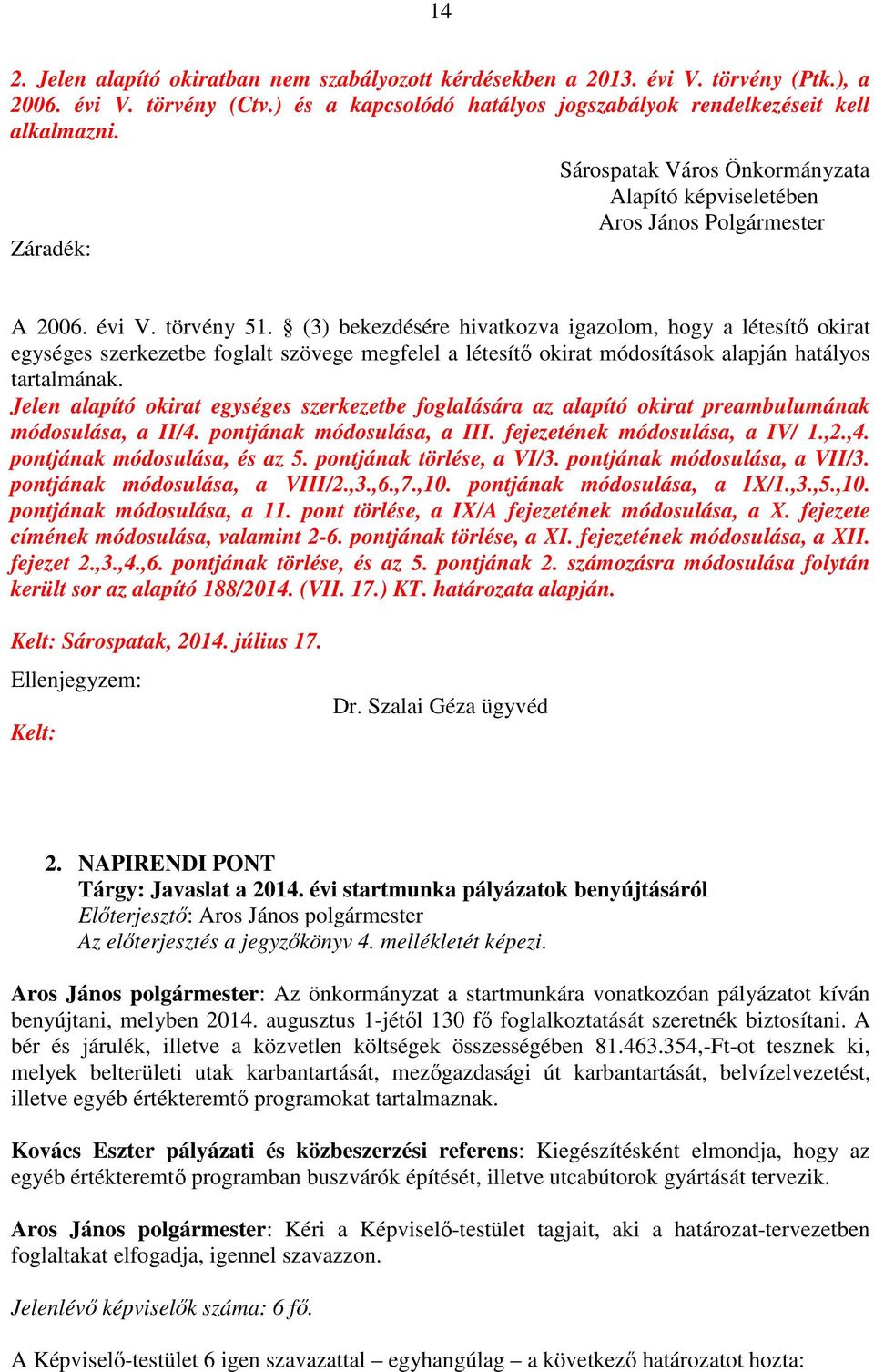 (3) bekezdésére hivatkozva igazolom, hogy a létesítő okirat egységes szerkezetbe foglalt szövege megfelel a létesítő okirat módosítások alapján hatályos tartalmának.