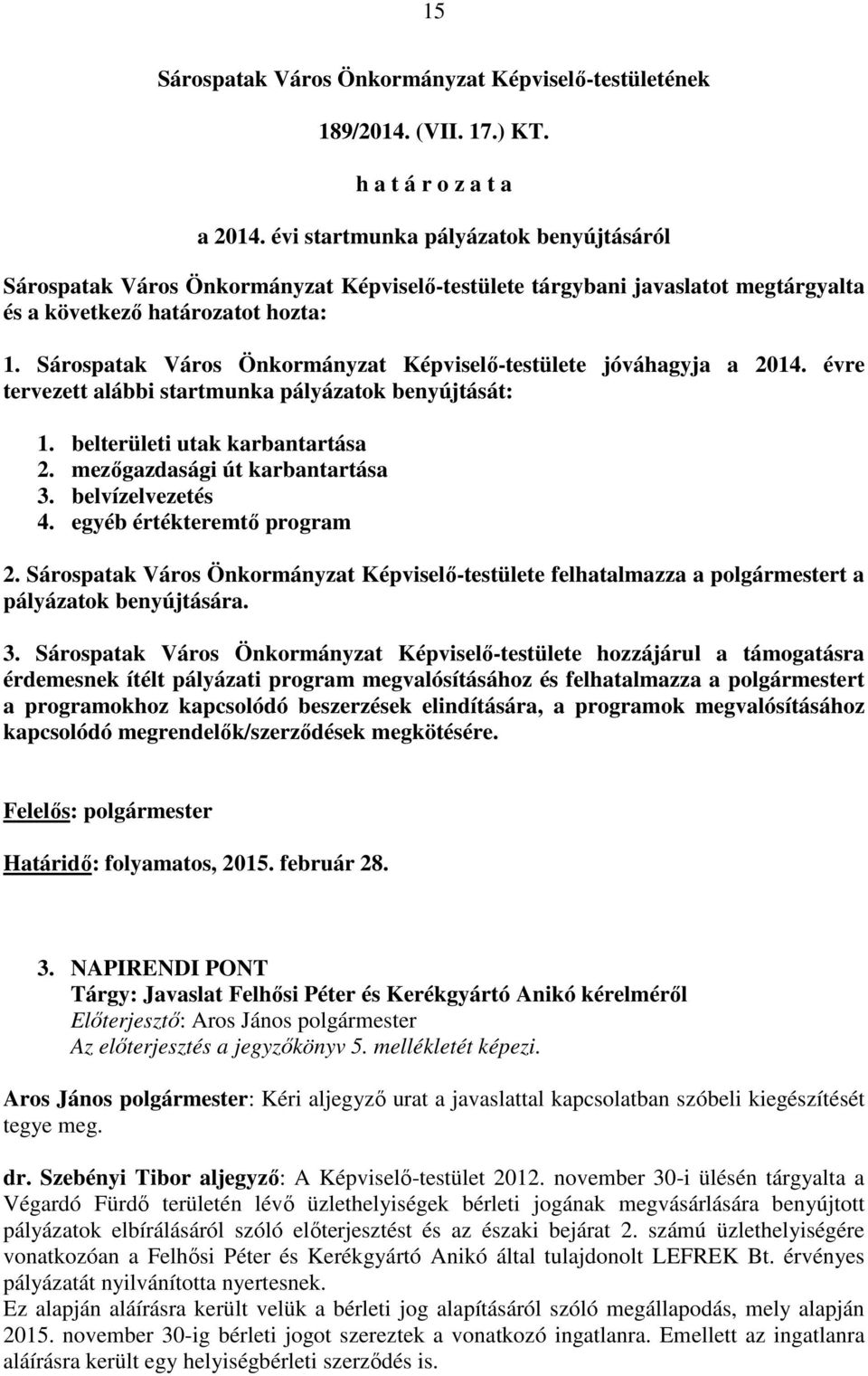 Sárospatak Város Önkormányzat Képviselő-testülete jóváhagyja a 2014. évre tervezett alábbi startmunka pályázatok benyújtását: 1. belterületi utak karbantartása 2. mezőgazdasági út karbantartása 3.