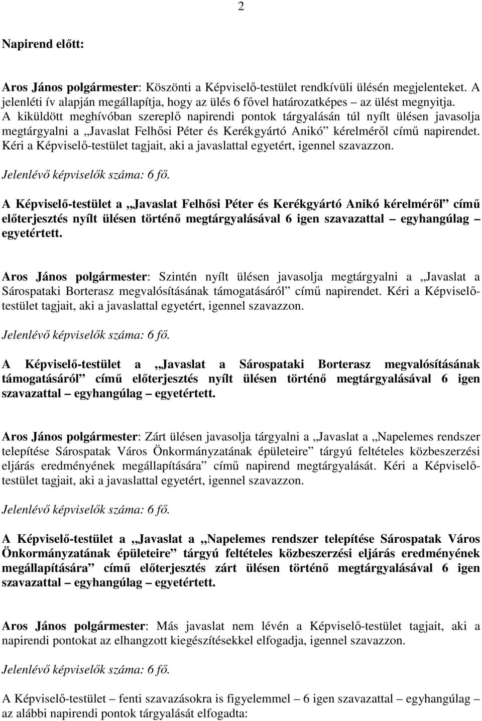 Kéri a Képviselő-testület tagjait, aki a javaslattal egyetért, igennel szavazzon. Jelenlévő képviselők száma: 6 fő.