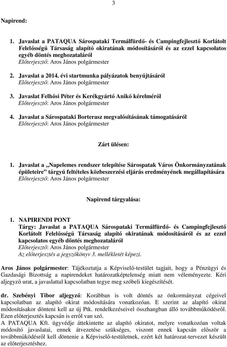 János polgármester 2. Javaslat a 2014. évi startmunka pályázatok benyújtásáról Előterjesztő: Aros János polgármester 3.