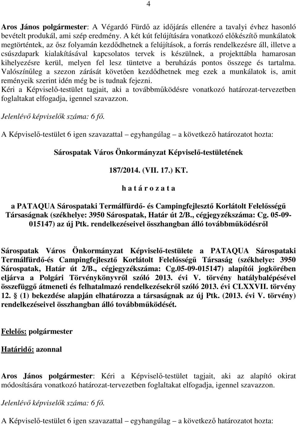 készülnek, a projekttábla hamarosan kihelyezésre kerül, melyen fel lesz tüntetve a beruházás pontos összege és tartalma.