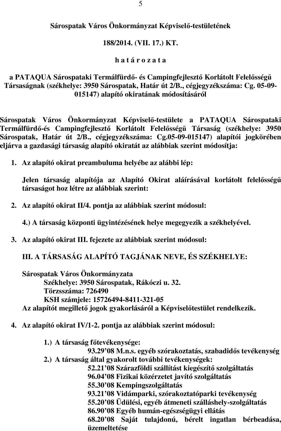 05-09- 015147) alapító okiratának módosításáról Sárospatak Város Önkormányzat Képviselő-testülete a PATAQUA Sárospataki Termálfürdő-és Campingfejlesztő Korlátolt Felelősségű Társaság (székhelye: 3950