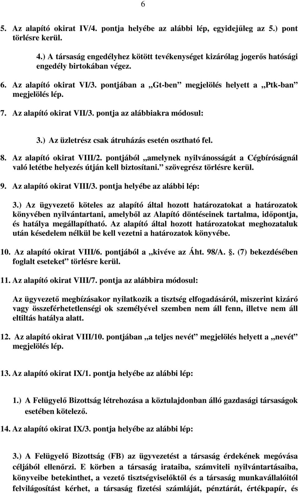 ) Az üzletrész csak átruházás esetén osztható fel. 8. Az alapító okirat VIII/2. pontjából amelynek nyilvánosságát a Cégbíróságnál való letétbe helyezés útján kell biztosítani.