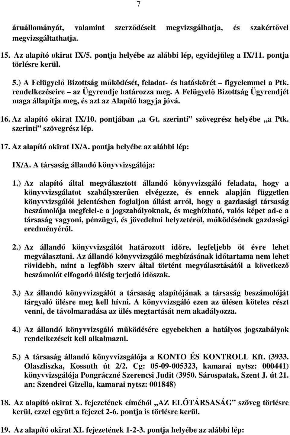 A Felügyelő Bizottság Ügyrendjét maga állapítja meg, és azt az Alapító hagyja jóvá. 16. Az alapító okirat IX/10. pontjában a Gt. szerinti szövegrész helyébe a Ptk. szerinti szövegrész lép. 17.