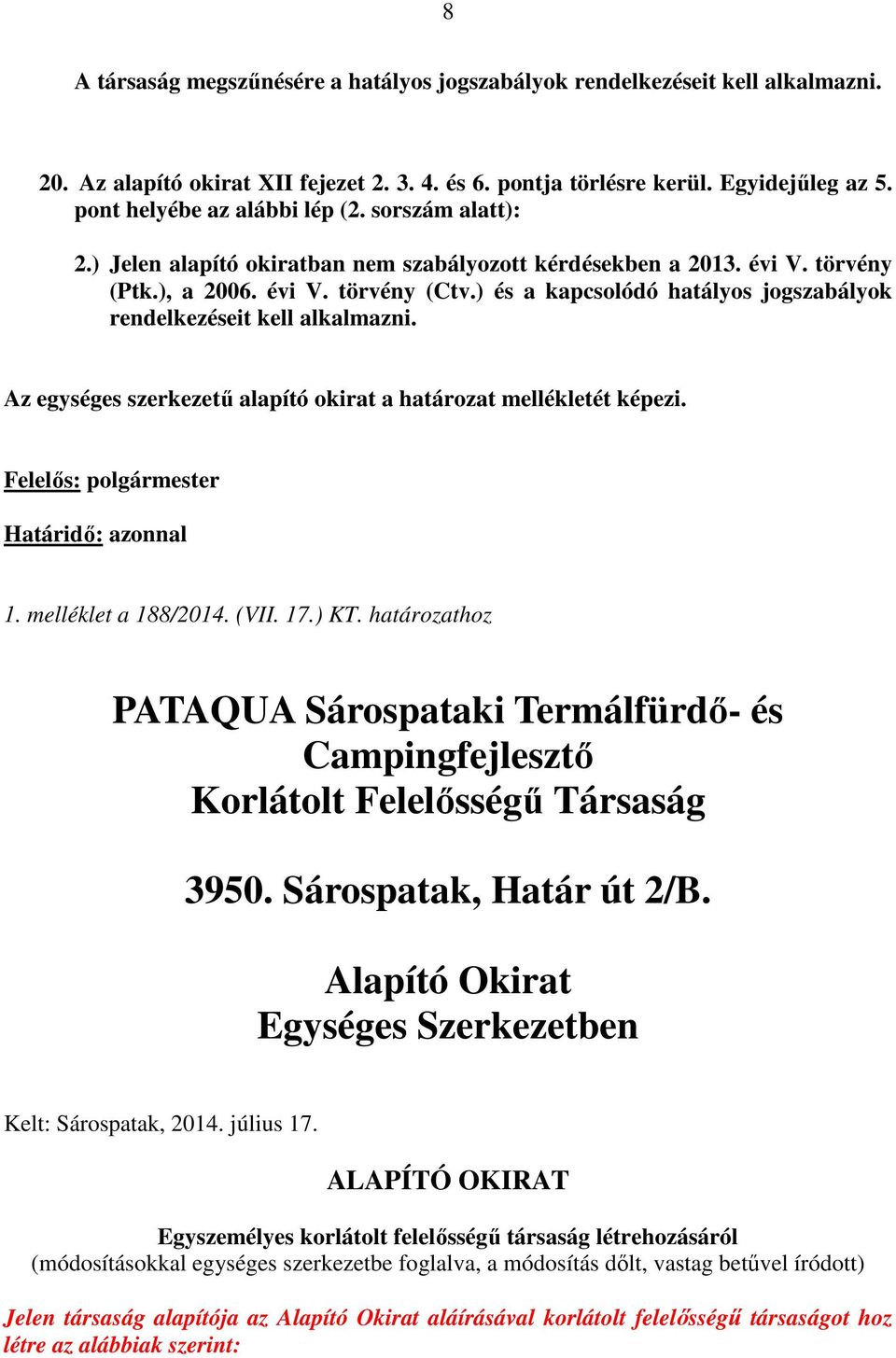 ) és a kapcsolódó hatályos jogszabályok rendelkezéseit kell alkalmazni. Az egységes szerkezetű alapító okirat a határozat mellékletét képezi. Felelős: polgármester Határidő: azonnal 1.