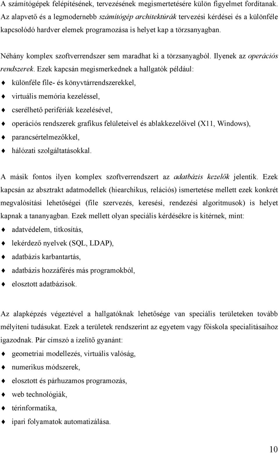 Néhány komplex szoftverrendszer sem maradhat ki a törzsanyagból. Ilyenek az operációs rendszerek.