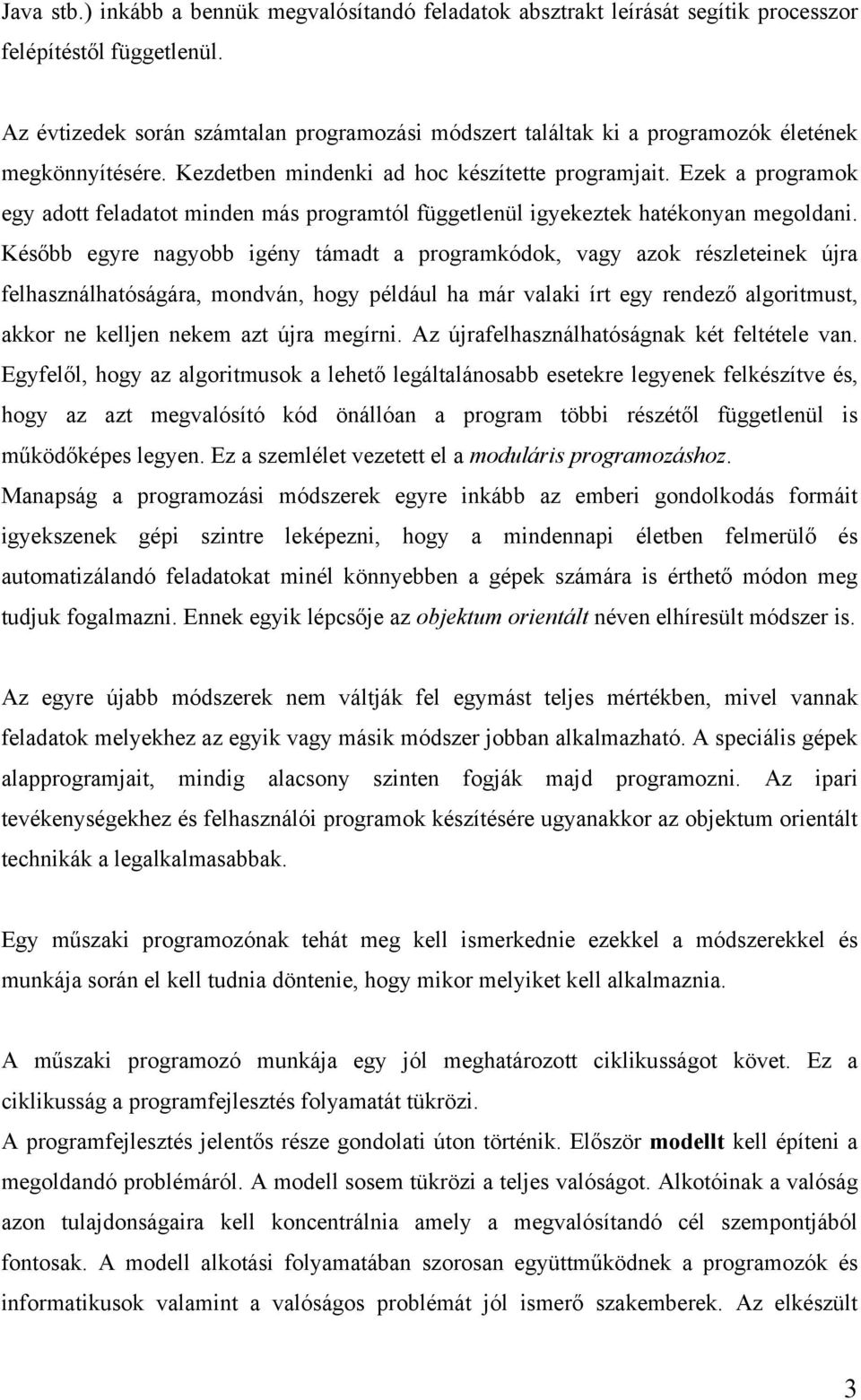 Ezek a programok egy adott feladatot minden más programtól függetlenül igyekeztek hatékonyan megoldani.