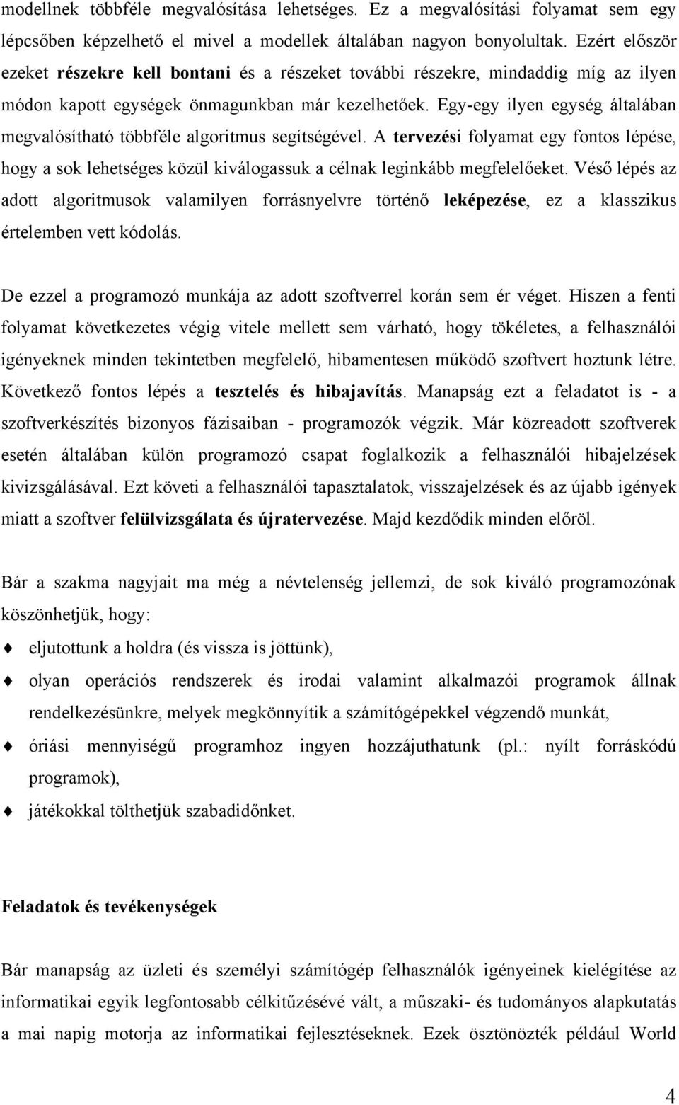 Egy-egy ilyen egység általában megvalósítható többféle algoritmus segítségével. A tervezési folyamat egy fontos lépése, hogy a sok lehetséges közül kiválogassuk a célnak leginkább megfelelőeket.