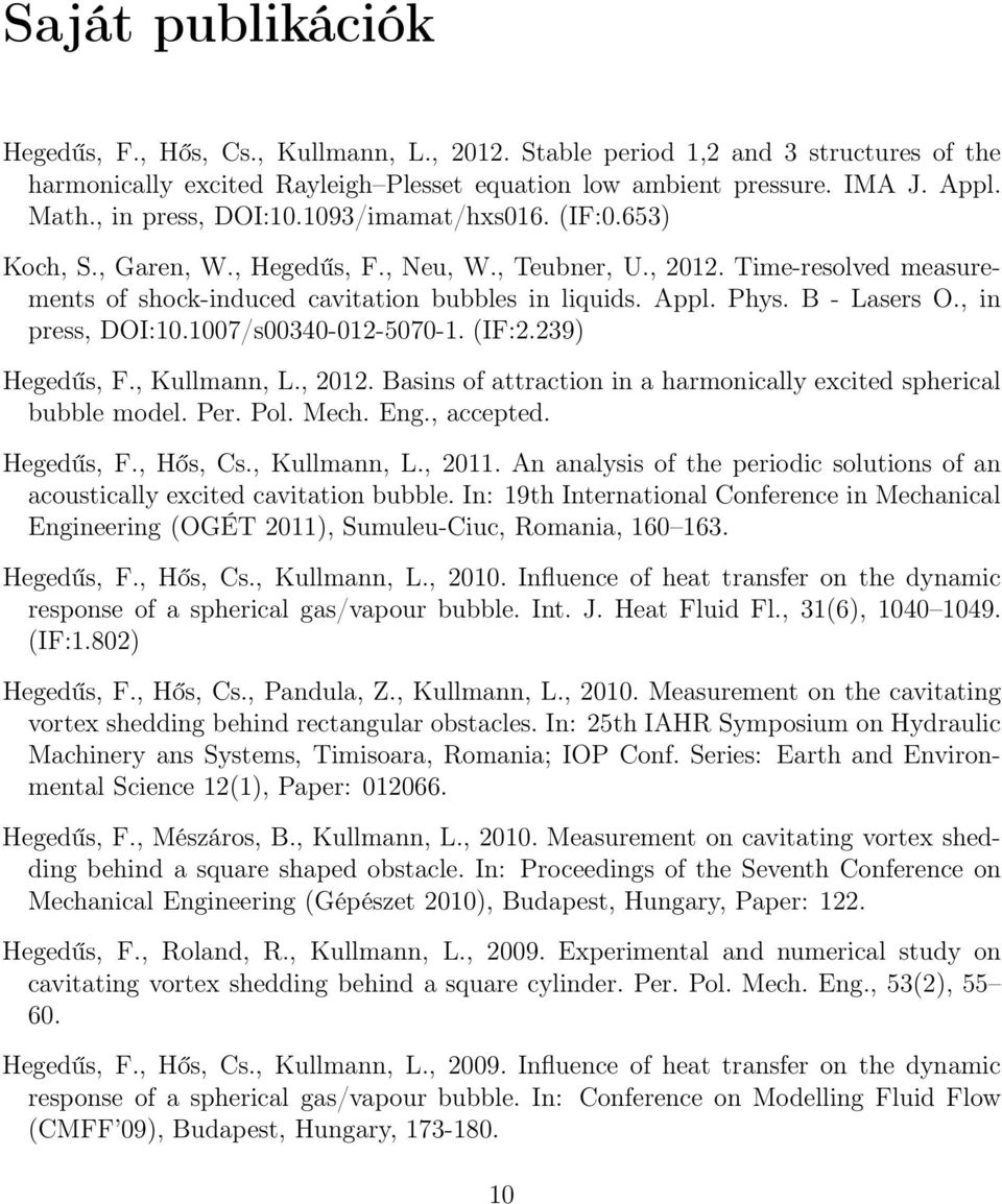 B - Lasers O., in press, DOI:.7/s34-2-57-. (IF:2.239) Hegedűs, F., Kullmann, L., 22. Basins of attraction in a harmonically excited spherical bubble model. Per. Pol. Mech. Eng., accepted. Hegedűs, F., Hős, Cs.