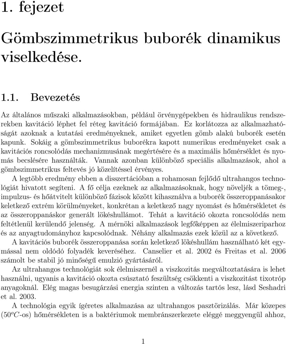 Ez korlátozza az alkalmazhatóságát azoknak a kutatási eredményeknek, amiket egyetlen gömb alakú buborék esetén kapunk.