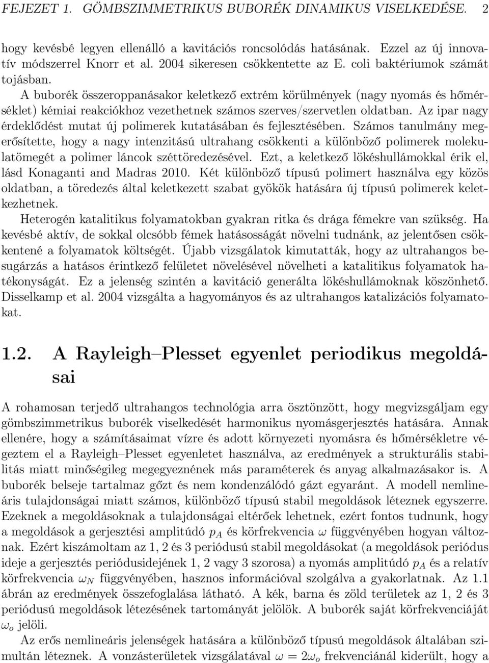 A buborék összeroppanásakor keletkező extrém körülmények (nagy nyomás és hőmérséklet) kémiai reakciókhoz vezethetnek számos szerves/szervetlen oldatban.