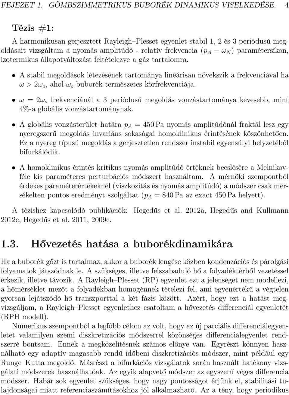 állapotváltozást feltételezve a gáz tartalomra. A stabil megoldások létezésének tartománya lineárisan növekszik a frekvenciával ha ω > 2ω o, ahol ω o buborék természetes körfrekvenciája.