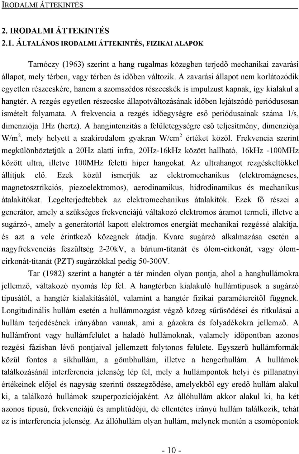 A zavarási állapot nem korlátozódik egyetlen részecskére, hanem a szomszédos részecskék is impulzust kapnak, így kialakul a hangtér.