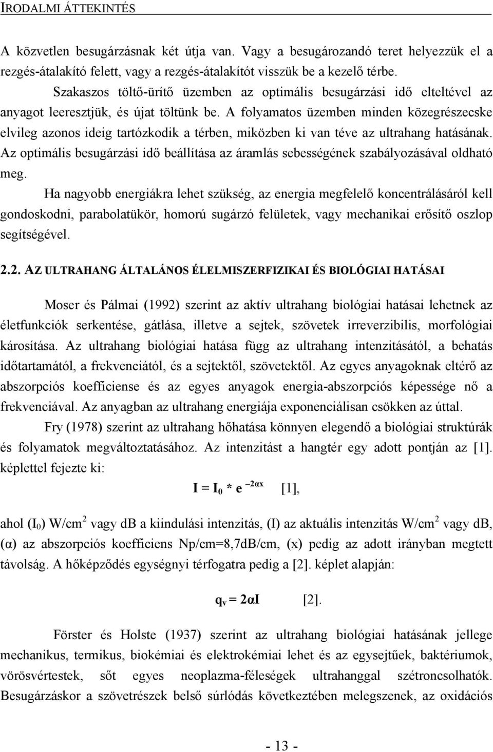 A folyamatos üzemben minden közegrészecske elvileg azonos ideig tartózkodik a térben, miközben ki van téve az ultrahang hatásának.