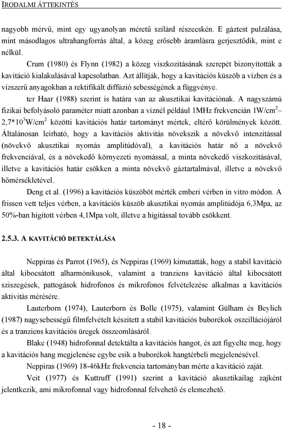 Azt állítják, hogy a kavitációs küszöb a vízben és a vízszerű anyagokban a rektifikált diffúzió sebességének a függvénye. ter Haar (1988) szerint is határa van az akusztikai kavitációnak.