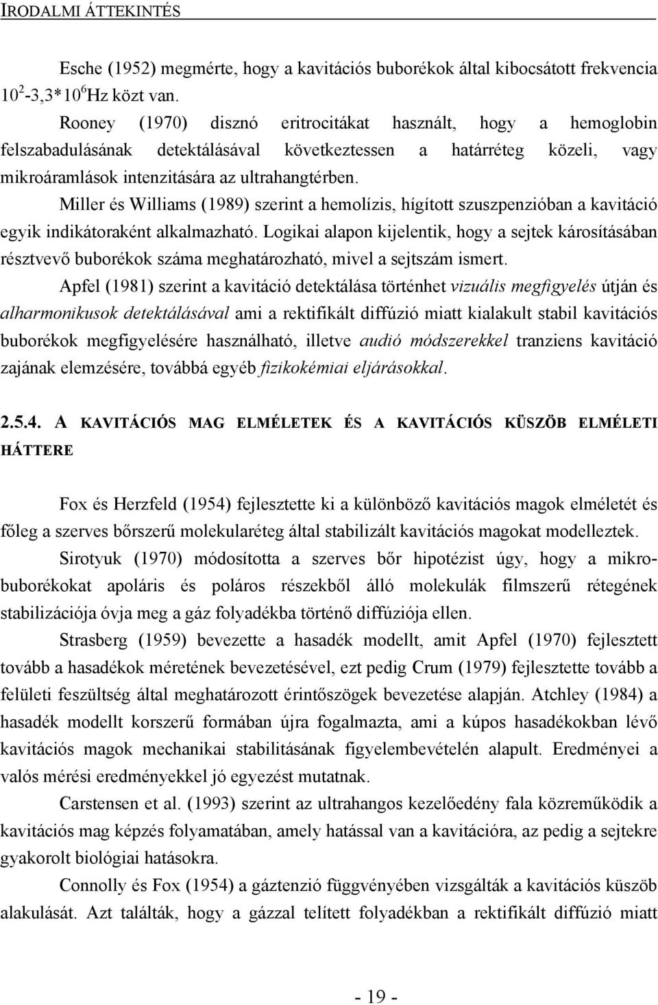 Miller és Williams (1989) szerint a hemolízis, hígított szuszpenzióban a kavitáció egyik indikátoraként alkalmazható.