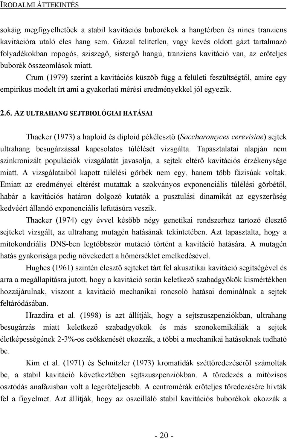 Crum (1979) szerint a kavitációs küszöb függ a felületi feszültségtől, amire egy empirikus modelt írt ami a gyakorlati mérési eredményekkel jól egyezik. 2.6.