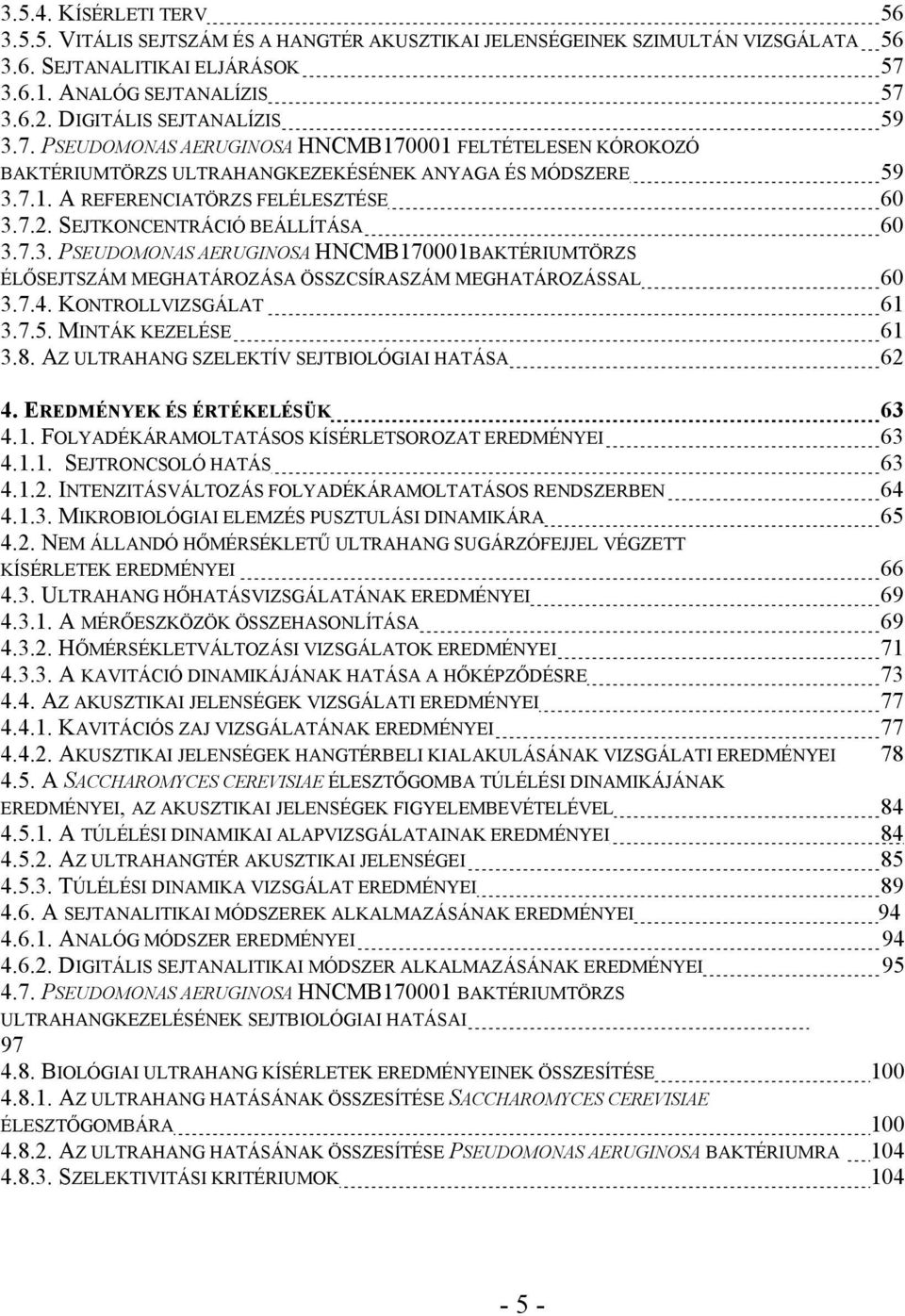 SEJTKONCENTRÁCIÓ BEÁLLÍTÁSA 60 3.7.3. PSEUDOMONAS AERUGINOSA HNCMB170001BAKTÉRIUMTÖRZS ÉLŐSEJTSZÁM MEGHATÁROZÁSA ÖSSZCSÍRASZÁM MEGHATÁROZÁSSAL 60 3.7.4. KONTROLLVIZSGÁLAT 61 3.7.5.