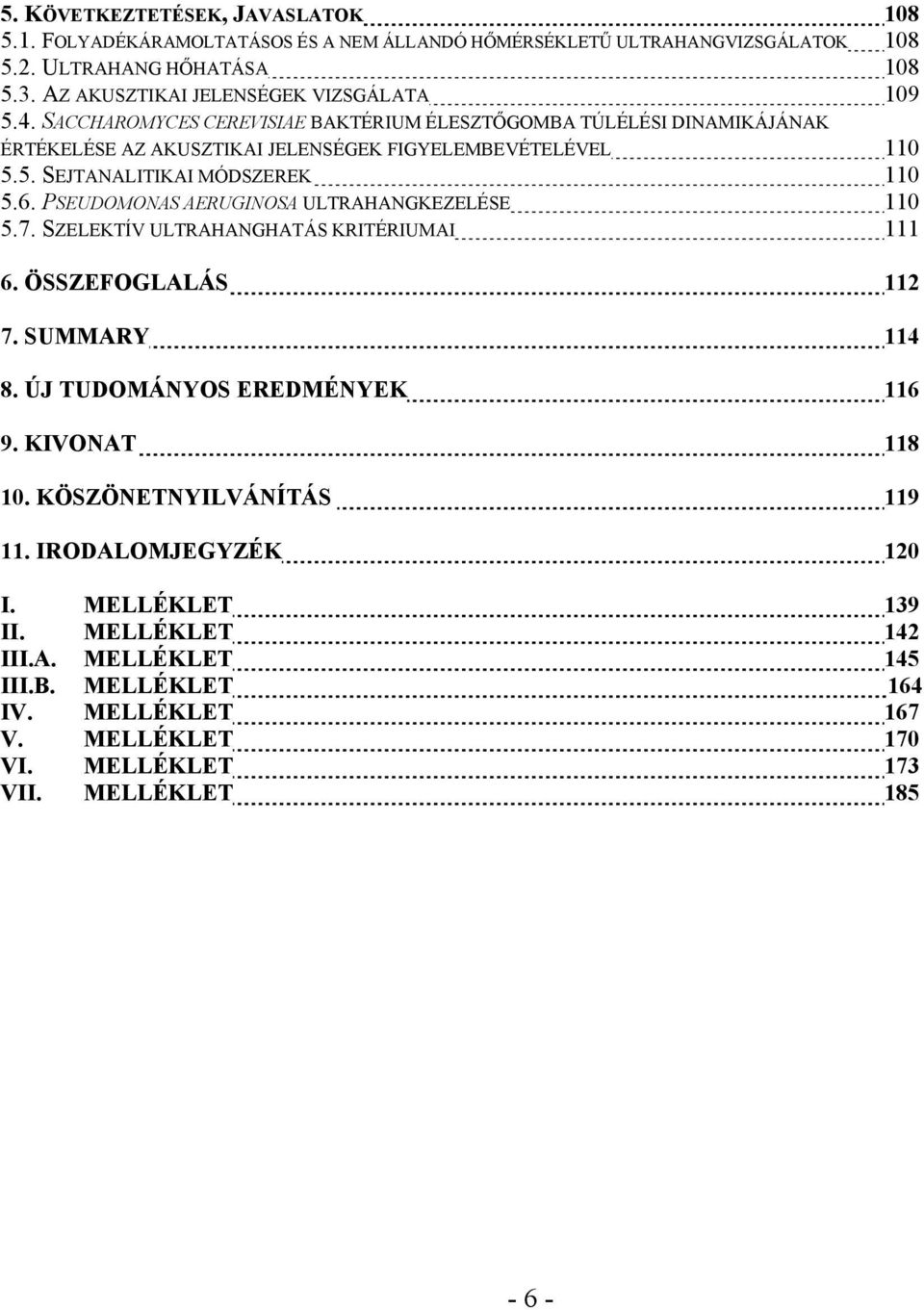 6. PSEUDOMONAS AERUGINOSA ULTRAHANGKEZELÉSE 110 5.7. SZELEKTÍV ULTRAHANGHATÁS KRITÉRIUMAI 111 6. ÖSSZEFOGLALÁS 112 7. SUMMARY 114 8. ÚJ TUDOMÁNYOS EREDMÉNYEK 116 9. KIVONAT 118 10.