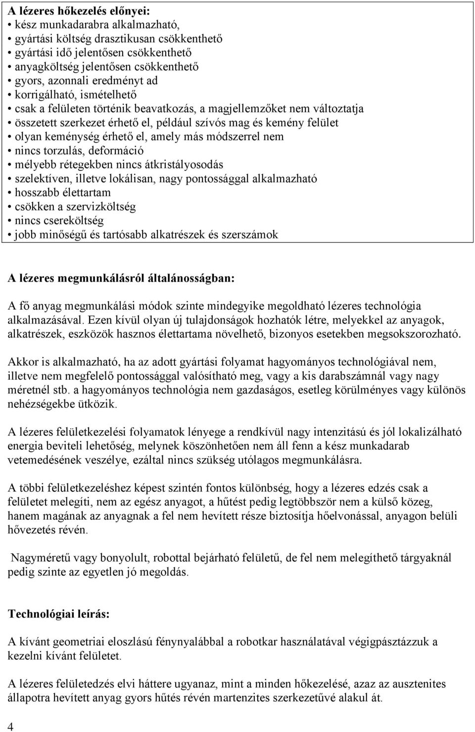 érhető el, amely más módszerrel nem nincs torzulás, deformáció mélyebb rétegekben nincs átkristályosodás szelektíven, illetve lokálisan, nagy pontossággal alkalmazható hosszabb élettartam csökken a