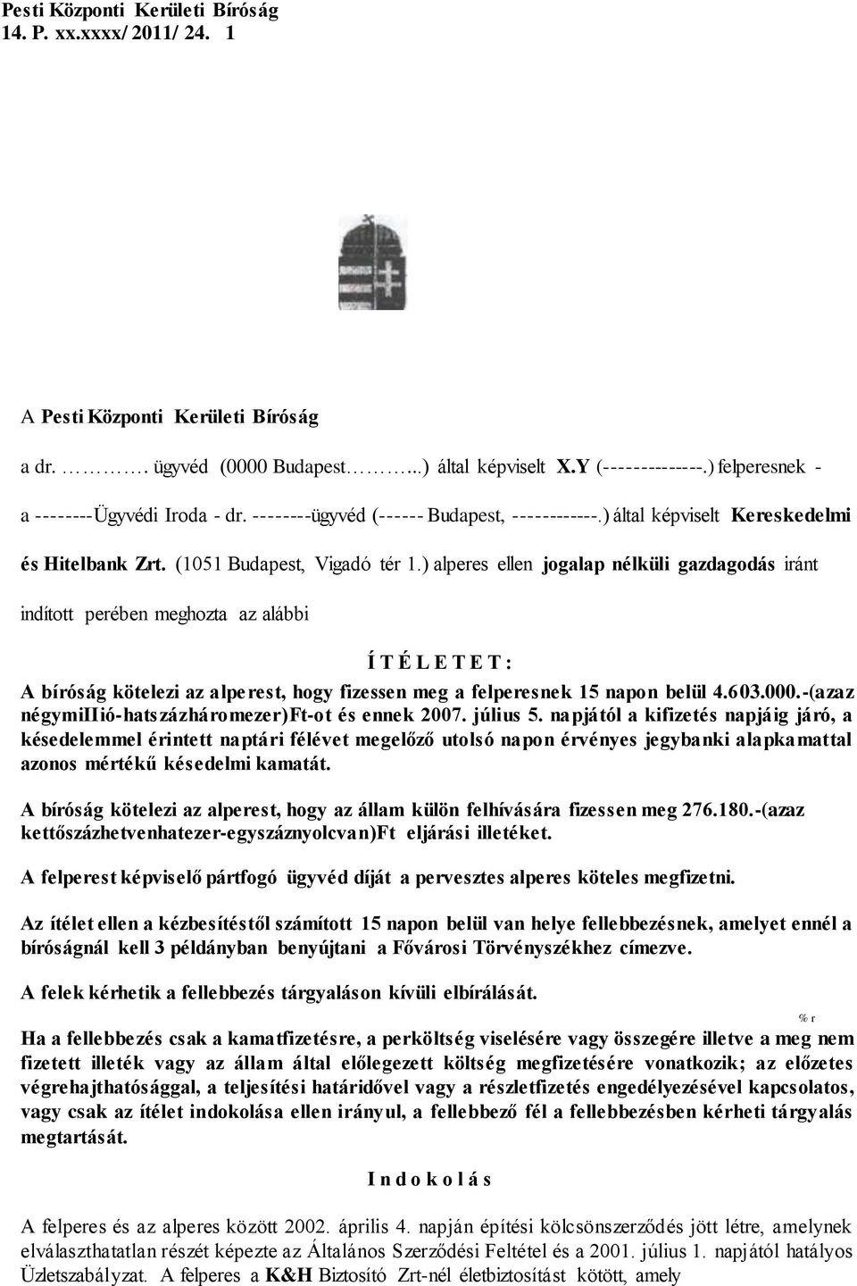 ) alperes ellen jogalap nélküli gazdagodás iránt indított perében meghozta az alábbi Í T É L E T E T : A bíróság kötelezi az alperest, hogy fizessen meg a felperesnek 15 napon belül 4.603.000.