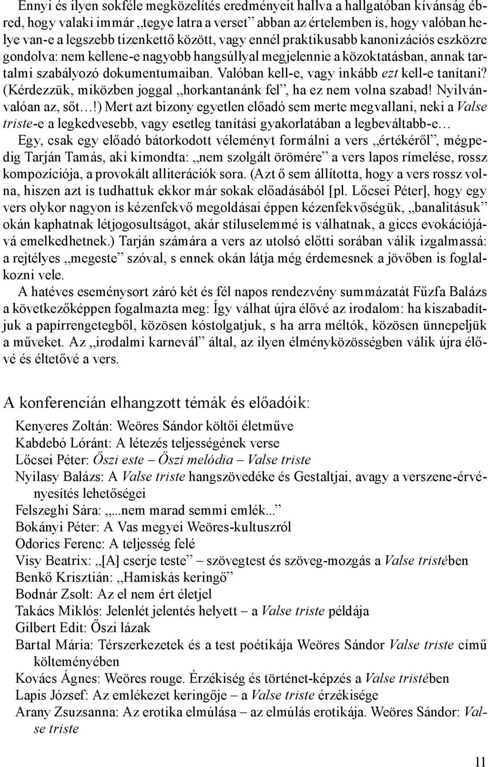 Valóban kell-e, vagy inkább ezt kell-e tanítani? (Kérdezzük, miközben joggal horkantanánk fel, ha ez nem volna szabad! Nyilvánvalóan az, sőt!