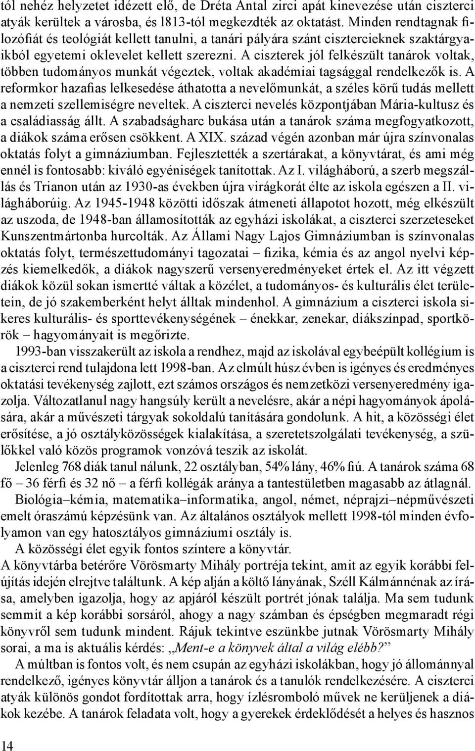 A ciszterek jól felkészült tanárok voltak, többen tudományos munkát végeztek, voltak akadémiai tagsággal rendelkezők is.