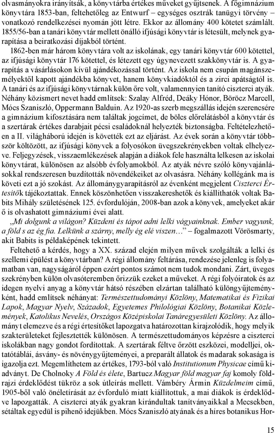 1862-ben már három könyvtára volt az iskolának, egy tanári könyvtár 600 kötettel, az ifjúsági könyvtár 176 kötettel, és létezett egy úgynevezett szakkönyvtár is.