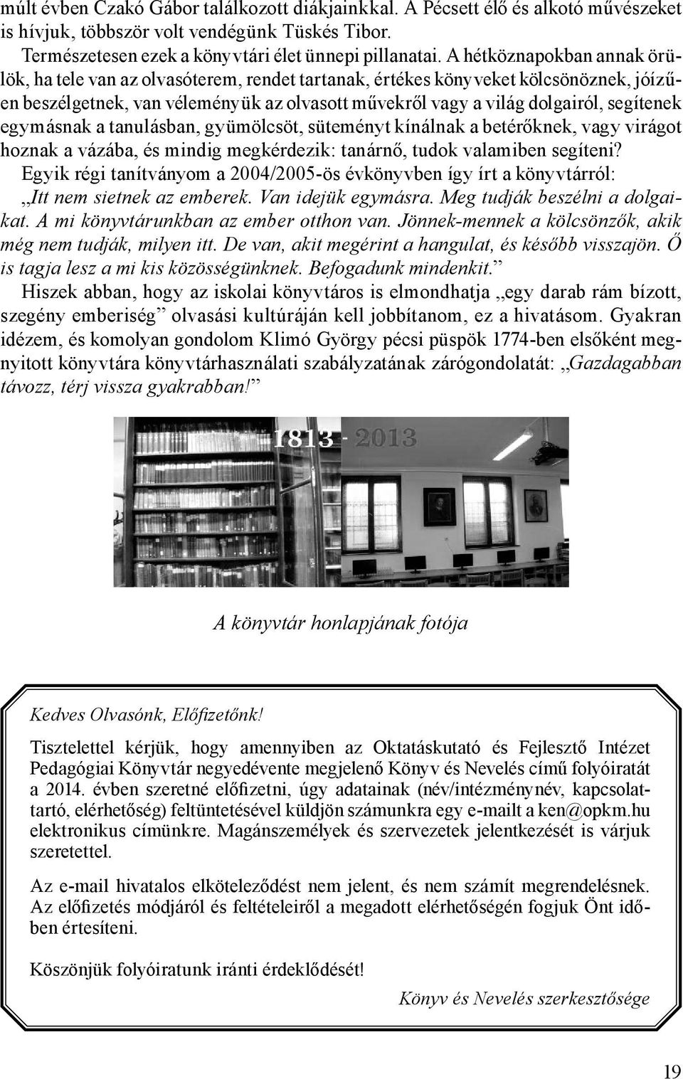 egymásnak a tanulásban, gyümölcsöt, süteményt kínálnak a betérőknek, vagy virágot hoznak a vázába, és mindig megkérdezik: tanárnő, tudok valamiben segíteni?