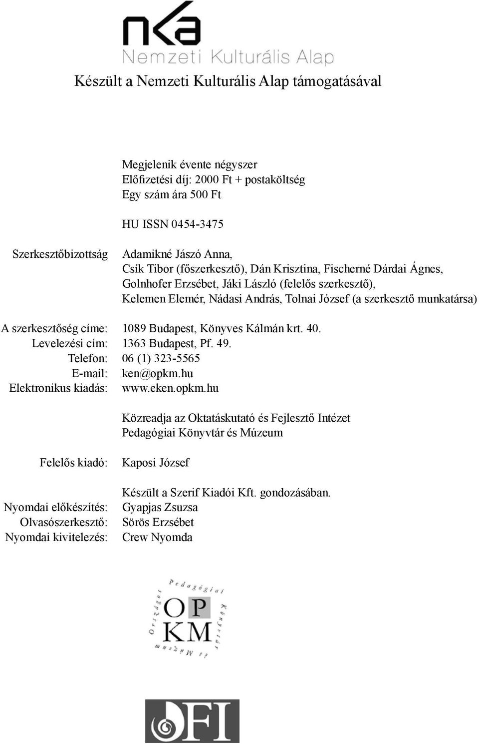 szerkesztőség címe: 1089 Budapest, Könyves Kálmán krt. 40. Levelezési cím: 1363 Budapest, Pf. 49. Telefon: 06 (1) 323-5565 E-mail: ken@opkm.