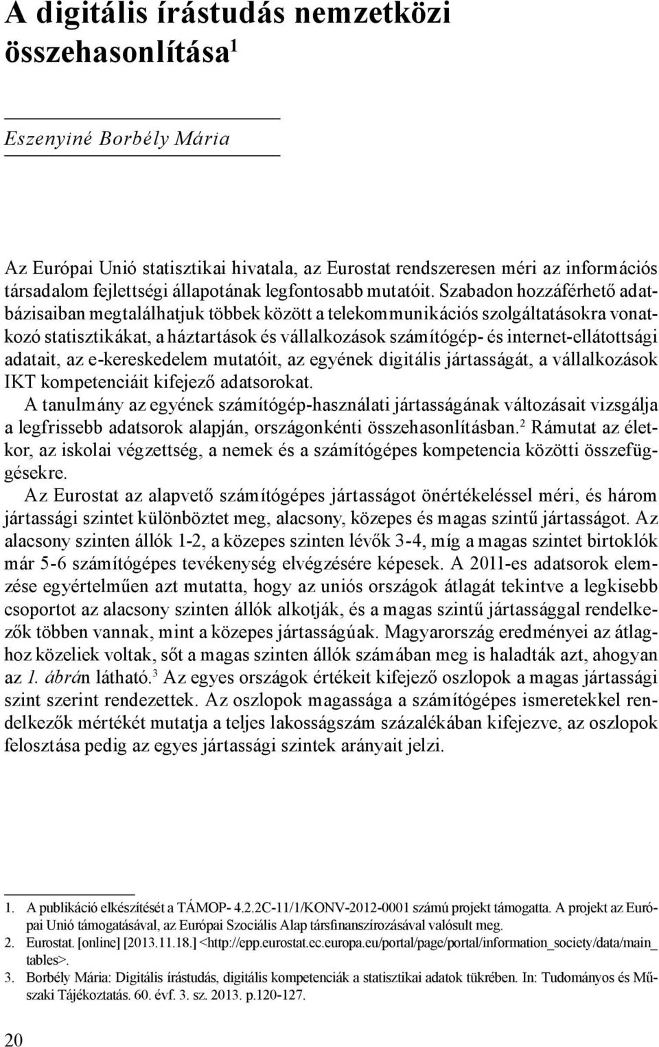 Szabadon hozzáférhető adatbázisaiban megtalálhatjuk többek között a telekommunikációs szolgáltatásokra vonatkozó statisztikákat, a háztartások és vállalkozások számítógép- és internet-ellátottsági