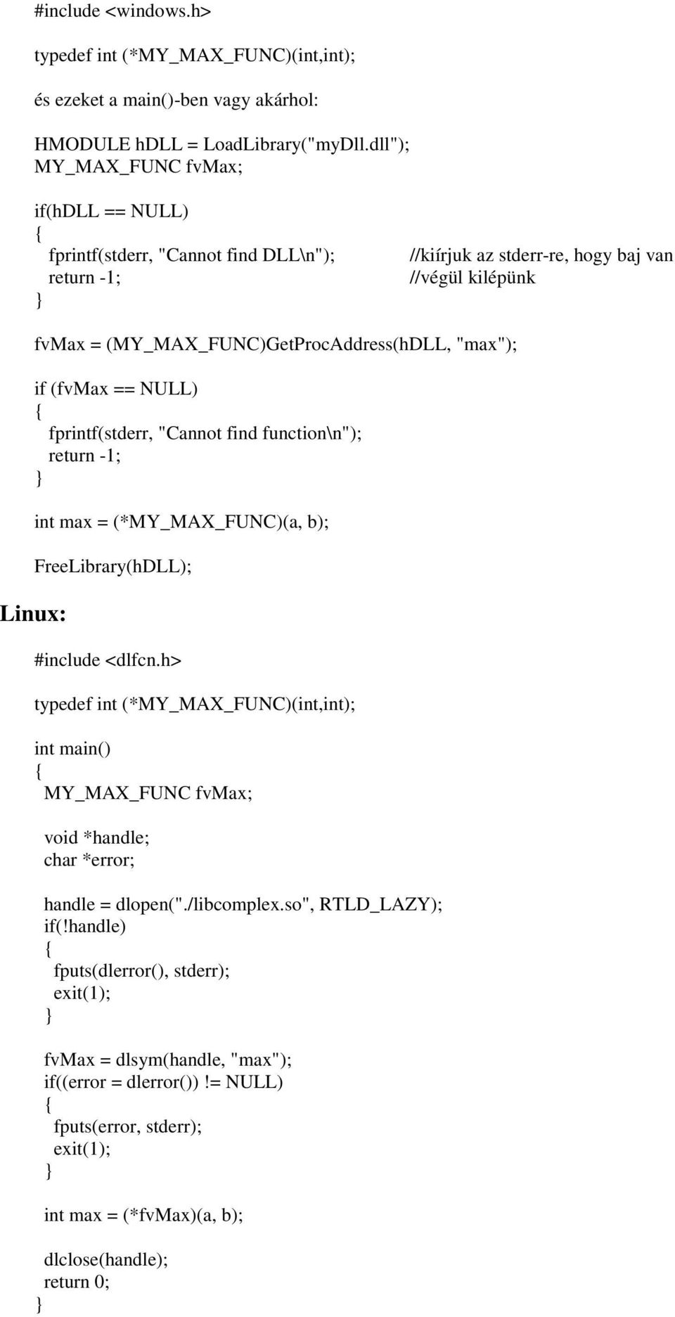 (fvmax == NULL) fprintf(stderr, "Cannot find function\n"); return -1; Linux: int max = (*MY_MAX_FUNC)(a, b); FreeLibrary(hDLL); #include <dlfcn.