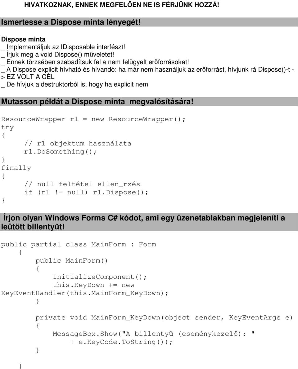 _ A Dispose explicit hívható és hívandó: ha már nem használjuk az erőforrást, hívjunk rá Dispose()-t - > EZ VOLT A CÉL _ De hívjuk a destruktorból is, hogy ha explicit nem Mutasson példát a Dispose