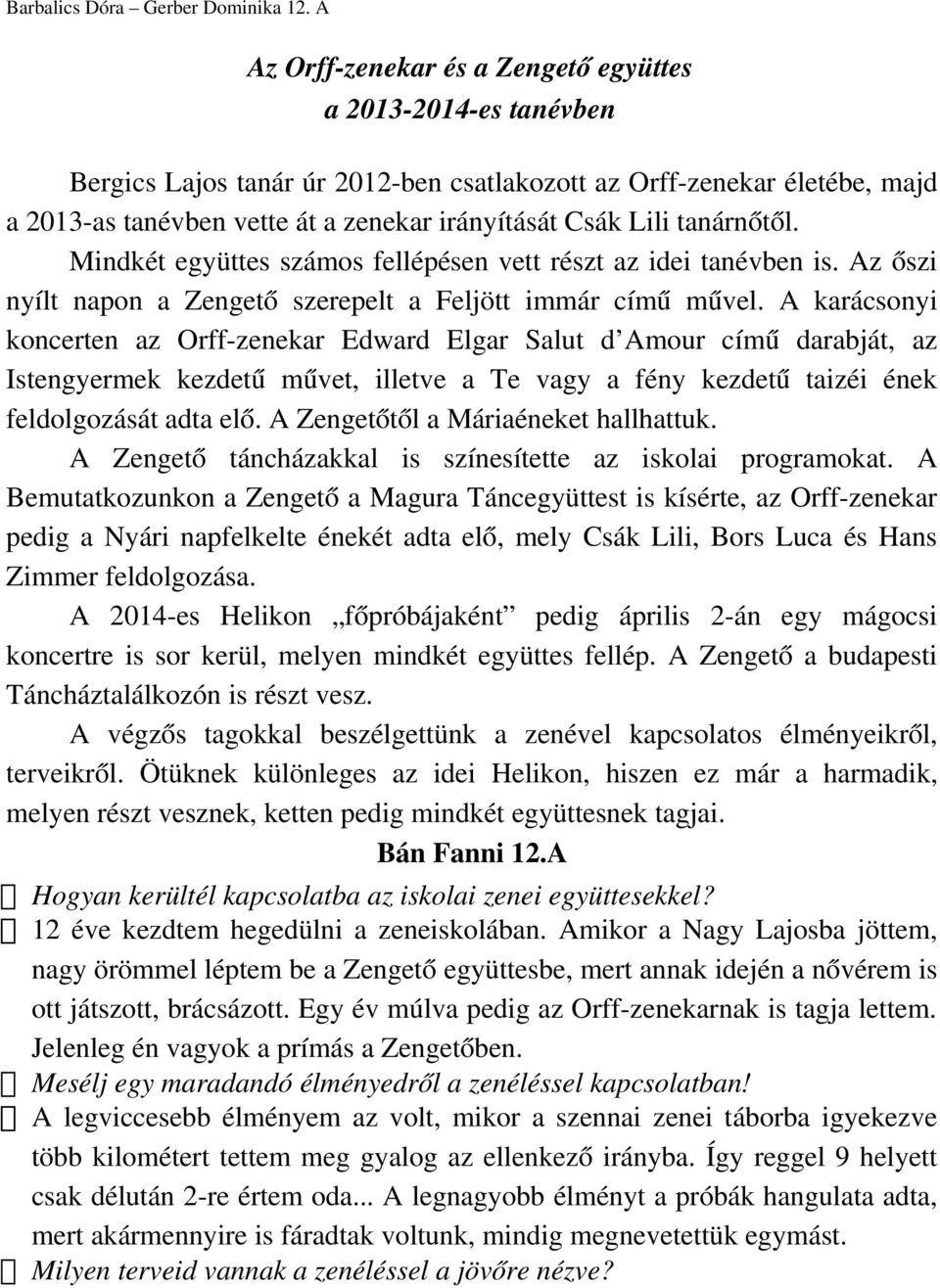 tanárnőtől. Mindkét együttes számos fellépésen vett részt az idei tanévben is. Az őszi nyílt napon a Zengető szerepelt a Feljött immár című művel.