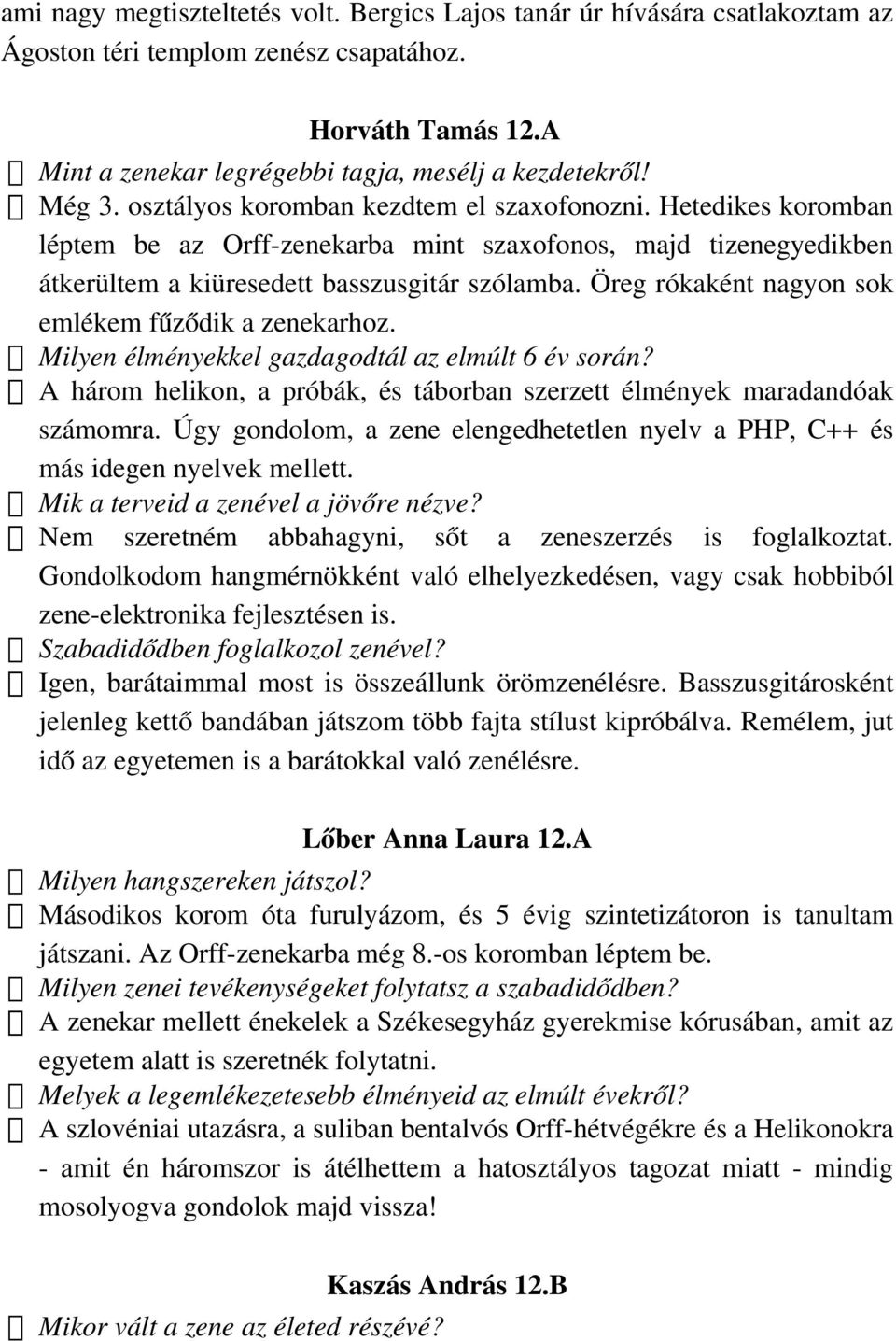 Öreg rókaként nagyon sok emlékem fűződik a zenekarhoz. Milyen élményekkel gazdagodtál az elmúlt 6 év során? A három helikon, a próbák, és táborban szerzett élmények maradandóak számomra.