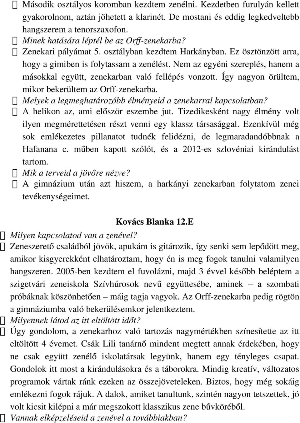 Nem az egyéni szereplés, hanem a másokkal együtt, zenekarban való fellépés vonzott. Így nagyon örültem, mikor bekerültem az Orff zenekarba.