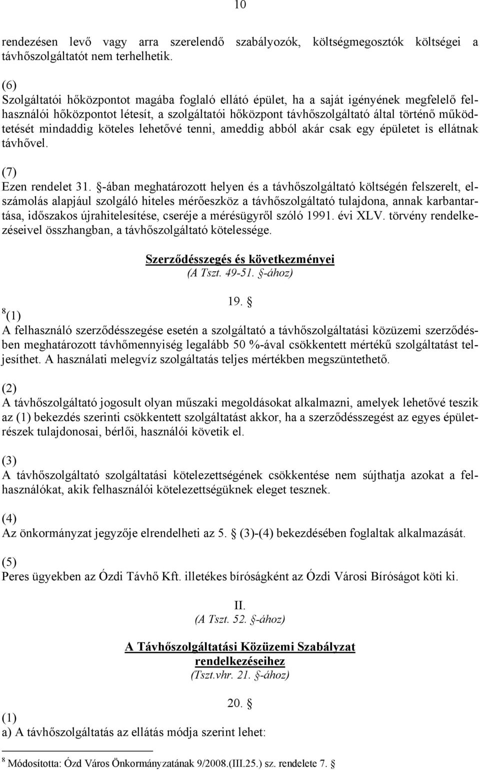 mindaddig köteles lehetővé tenni, ameddig abból akár csak egy épületet is ellátnak távhővel. (7) Ezen rendelet 31.