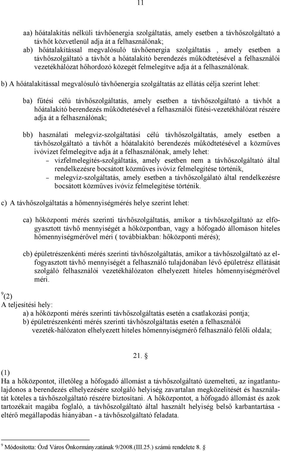 b) A hőátalakítással megvalósuló távhőenergia szolgáltatás az ellátás célja szerint lehet: ba) fűtési célú távhőszolgáltatás, amely esetben a távhőszolgáltató a távhőt a hőátalakító berendezés