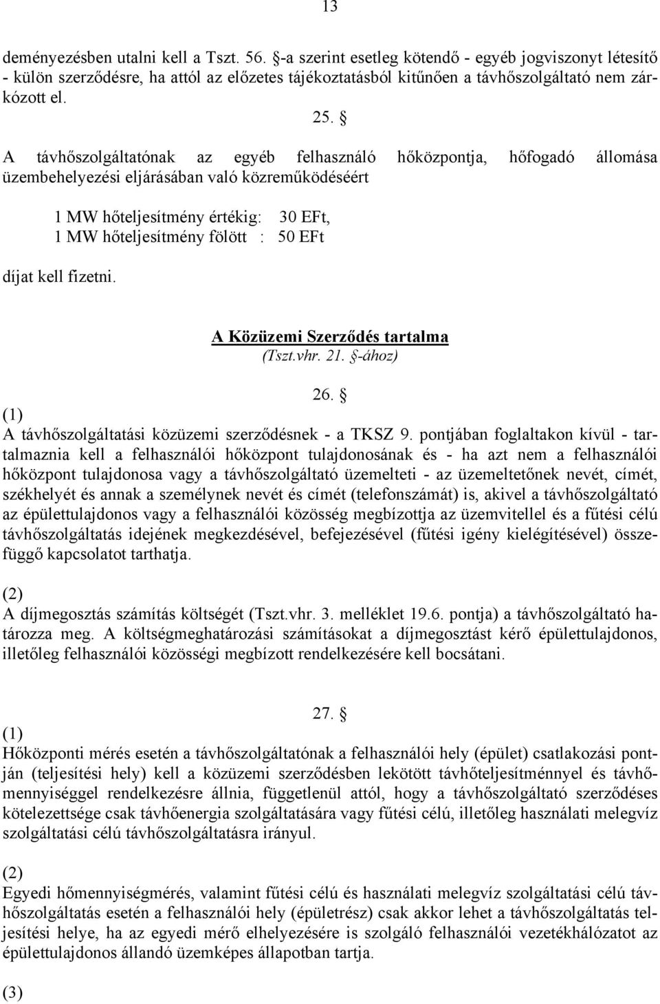 EFt díjat kell fizetni. A Közüzemi Szerződés tartalma (Tszt.vhr. 21. -ához) 26. A távhőszolgáltatási közüzemi szerződésnek - a TKSZ 9.