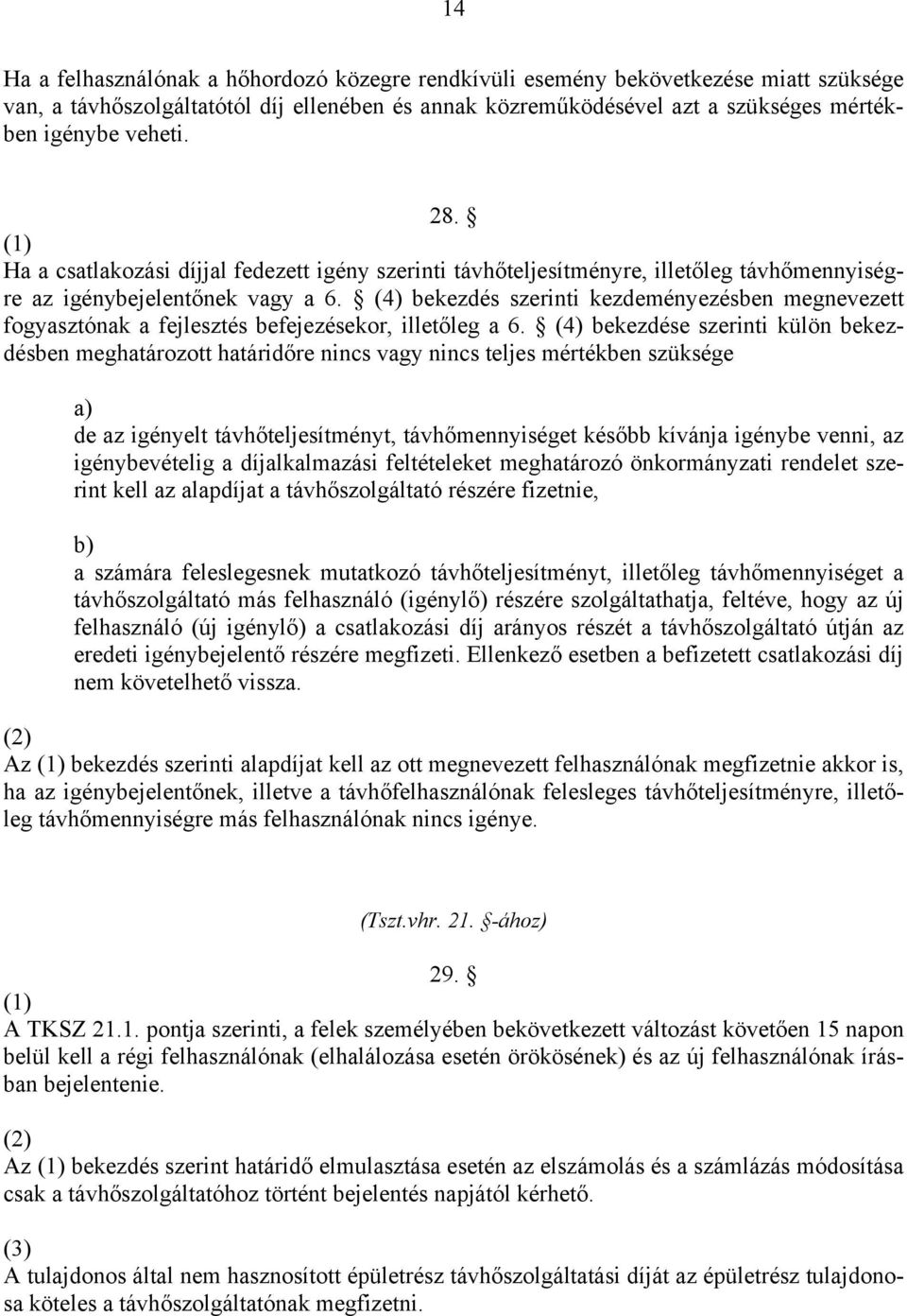 (4) bekezdés szerinti kezdeményezésben megnevezett fogyasztónak a fejlesztés befejezésekor, illetőleg a 6.