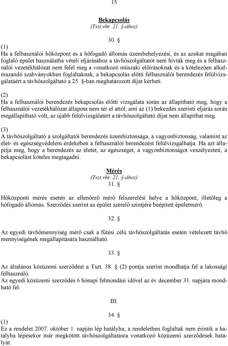 vezetékhálózat nem felel meg a vonatkozó műszaki előírásoknak és a kötelezően alkalmazandó szabványokban foglaltaknak, a bekapcsolás előtti felhasználói berendezés felülvizsgálatáért a