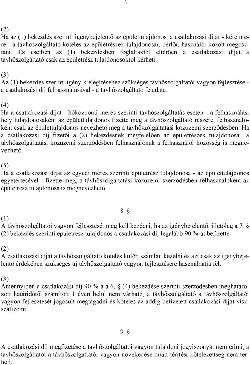 Az bekezdés szerinti igény kielégítéséhez szükséges távhőszolgáltatói vagyon fejlesztése - a csatlakozási díj felhasználásával - a távhőszolgáltató feladata.