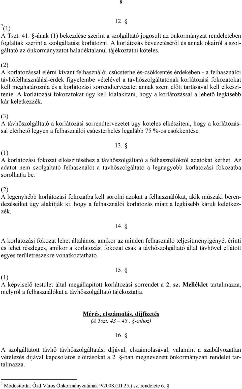 A korlátozással elérni kívánt felhasználói csúcsterhelés-csökkentés érdekében - a felhasználói távhőfelhasználási-érdek figyelembe vételével a távhőszolgáltatónak korlátozási fokozatokat kell