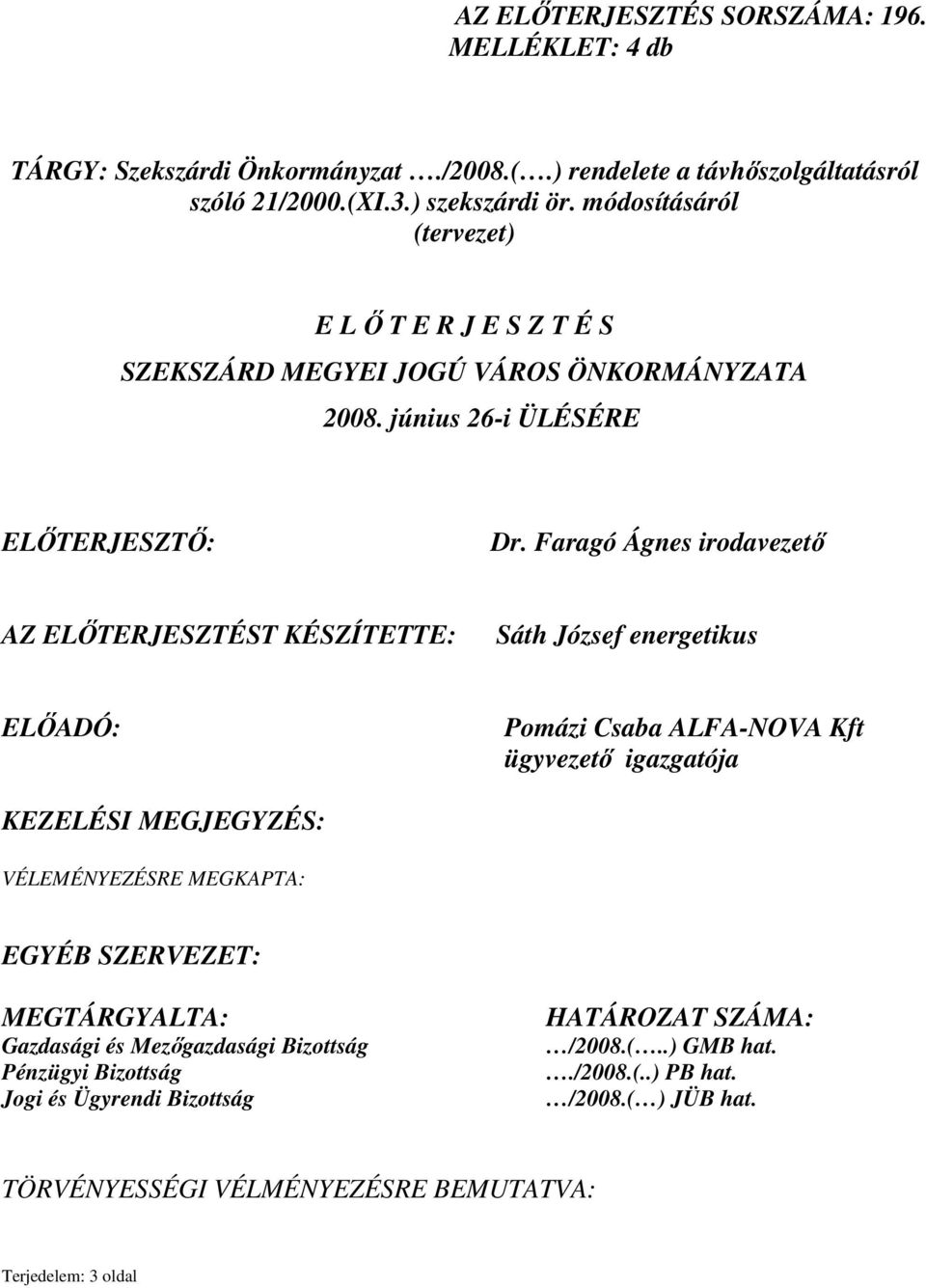 Faragó Ágnes irodavezetı AZ ELİTERJESZTÉST KÉSZÍTETTE: Sáth József energetikus ELİADÓ: Pomázi Csaba ALFA-NOVA Kft ügyvezetı igazgatója KEZELÉSI MEGJEGYZÉS: VÉLEMÉNYEZÉSRE