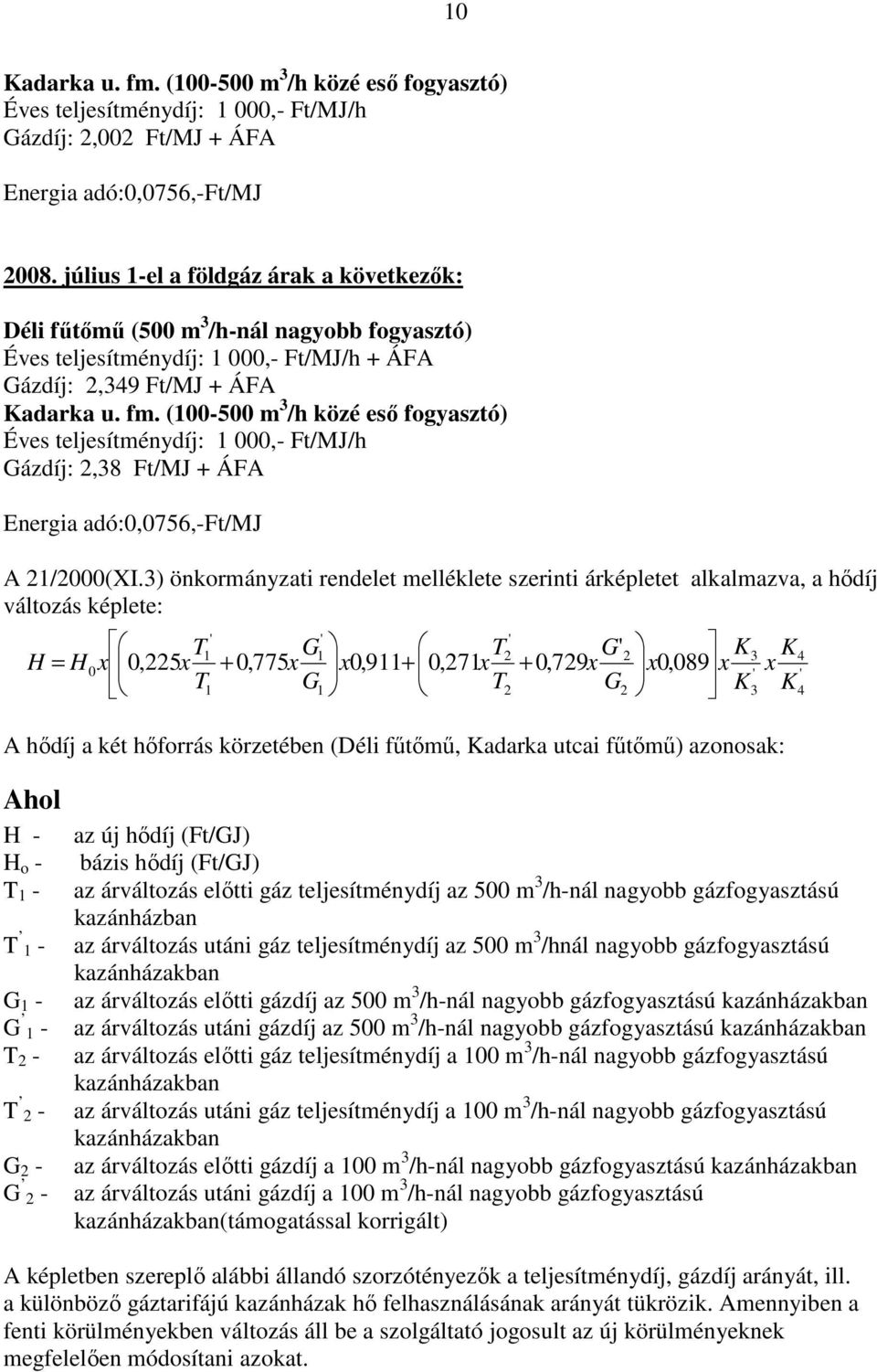 (100-500 m 3 /h közé esı fogyasztó) Éves teljesítménydíj: 1 000,- Ft/MJ/h Gázdíj:,38 Ft/MJ + ÁFA Energia adó:0,0756,-ft/mj A 1/000(XI.