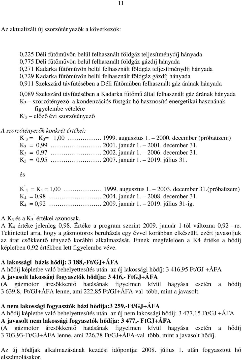 hányada 0,089 Szekszárd távfőtésében a Kadarka főtımő által felhasznált gáz árának hányada K 3 szorzótényezı a kondenzációs füstgáz hı hasznosító energetikai hasznának figyelembe vételére K, 3 elızı