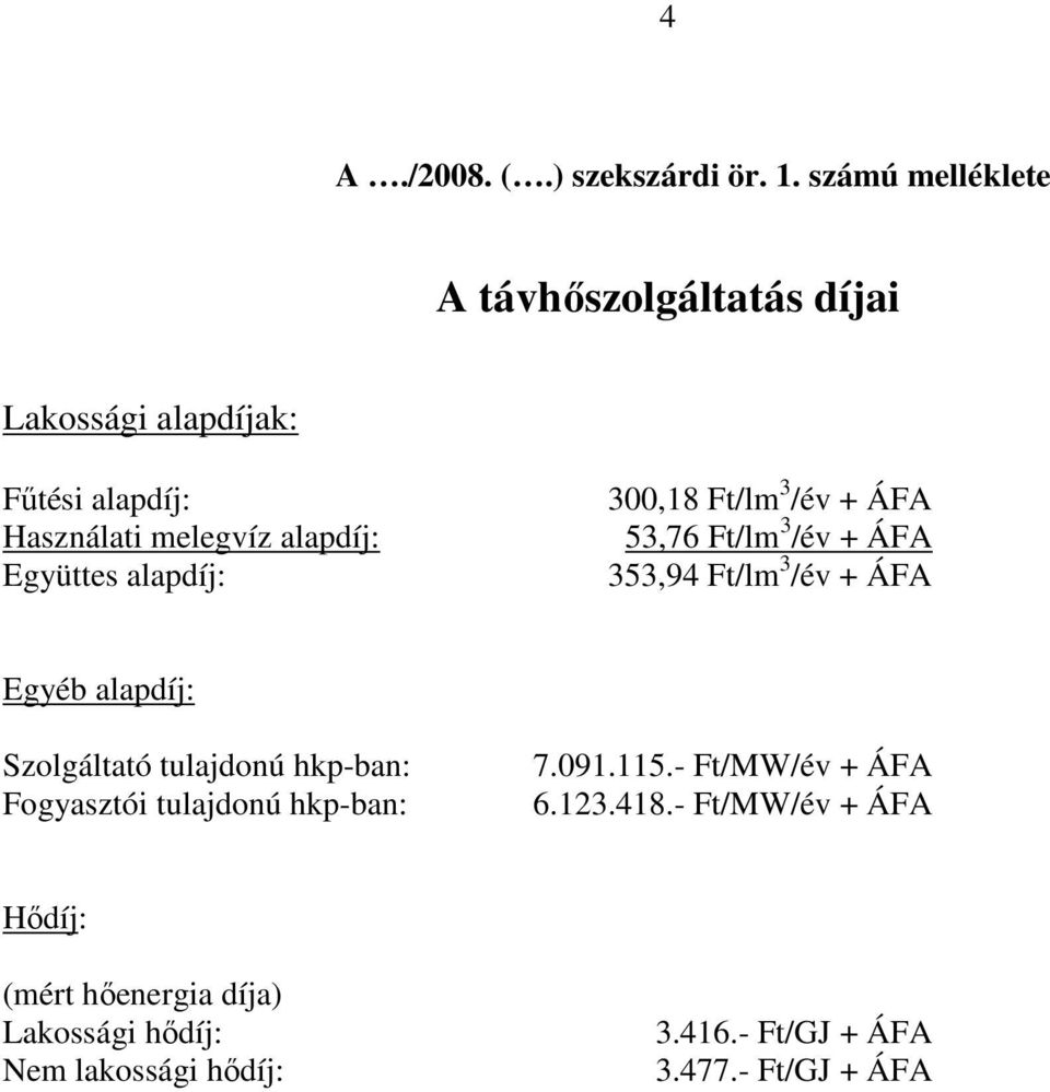 Együttes alapdíj: 300,18 Ft/lm 3 /év + ÁFA 53,76 Ft/lm 3 /év + ÁFA 353,94 Ft/lm 3 /év + ÁFA Egyéb alapdíj: